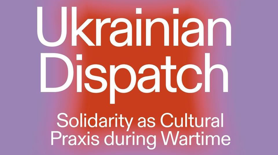 Ukrainische Depesche – Solidarität als kulturelle Praxis in Kriegszeiten / 14. März um 18 Uhr / CCA Berlin